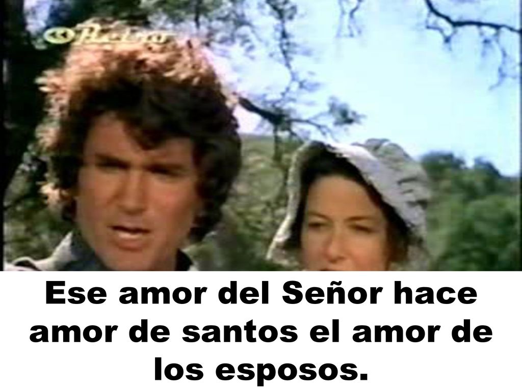 Ese amor del Señor hace amor de santos el amor de los esposos.