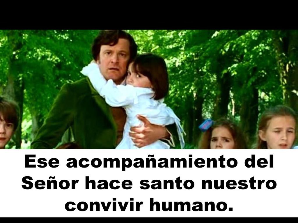 Ese acompañamiento del Señor hace santo nuestro convivir humano.