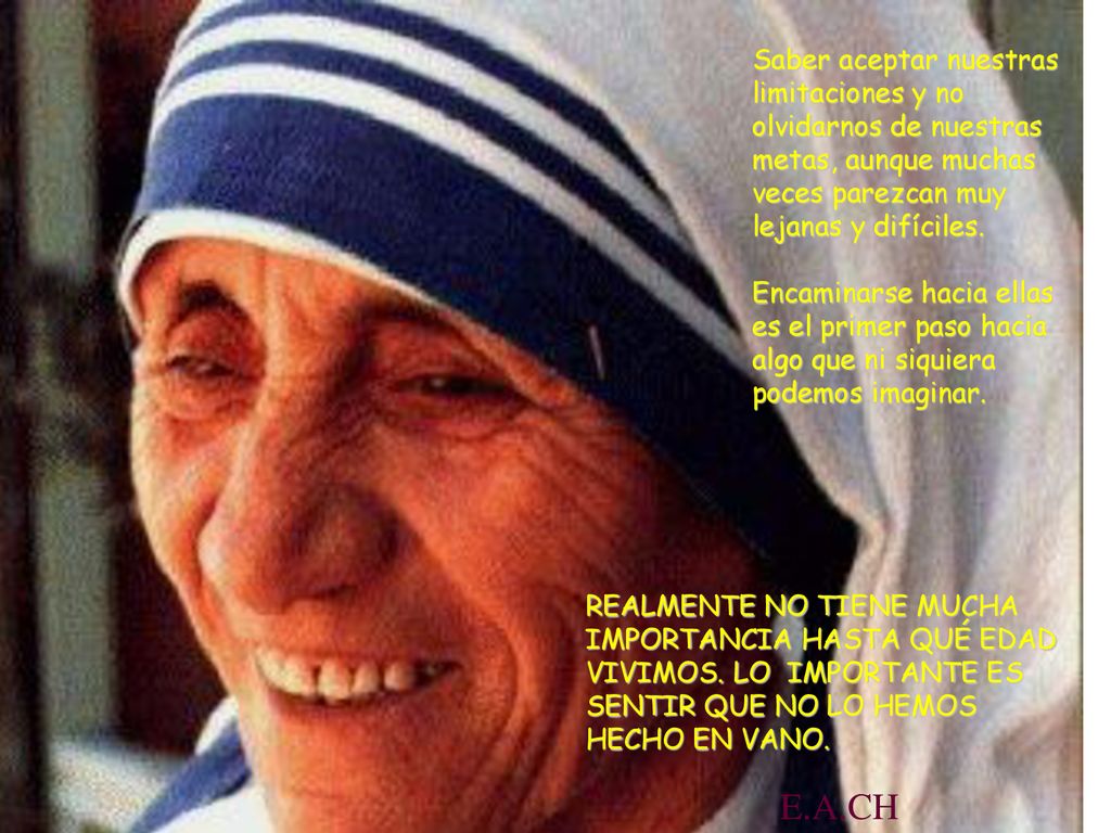 Saber aceptar nuestras limitaciones y no olvidarnos de nuestras metas, aunque muchas veces parezcan muy lejanas y difíciles.
