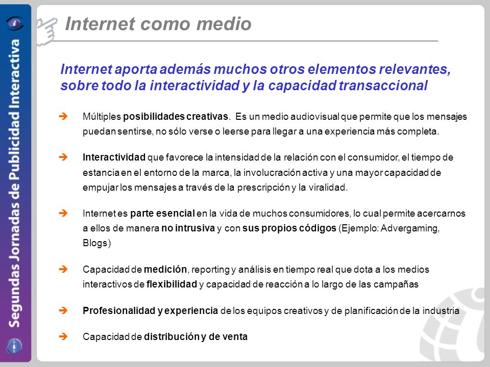 Internet como medio Internet aporta además muchos otros elementos relevantes, sobre todo la interactividad y la capacidad transaccional.