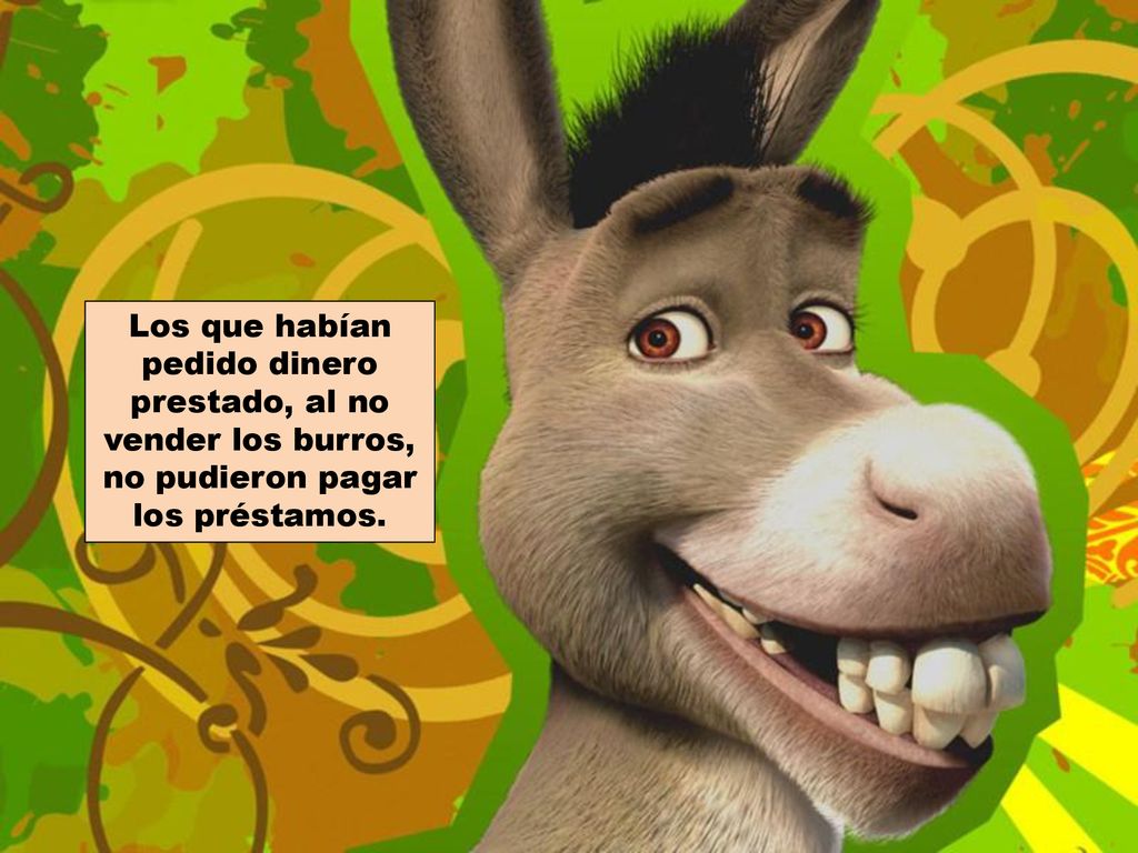 Los que habían pedido dinero prestado, al no vender los burros, no pudieron pagar