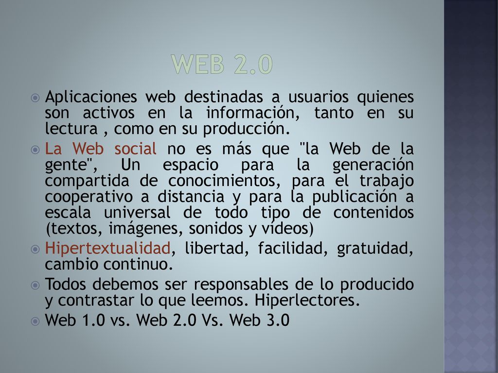 Web 2.0 Aplicaciones web destinadas a usuarios quienes son activos en la información, tanto en su lectura , como en su producción.