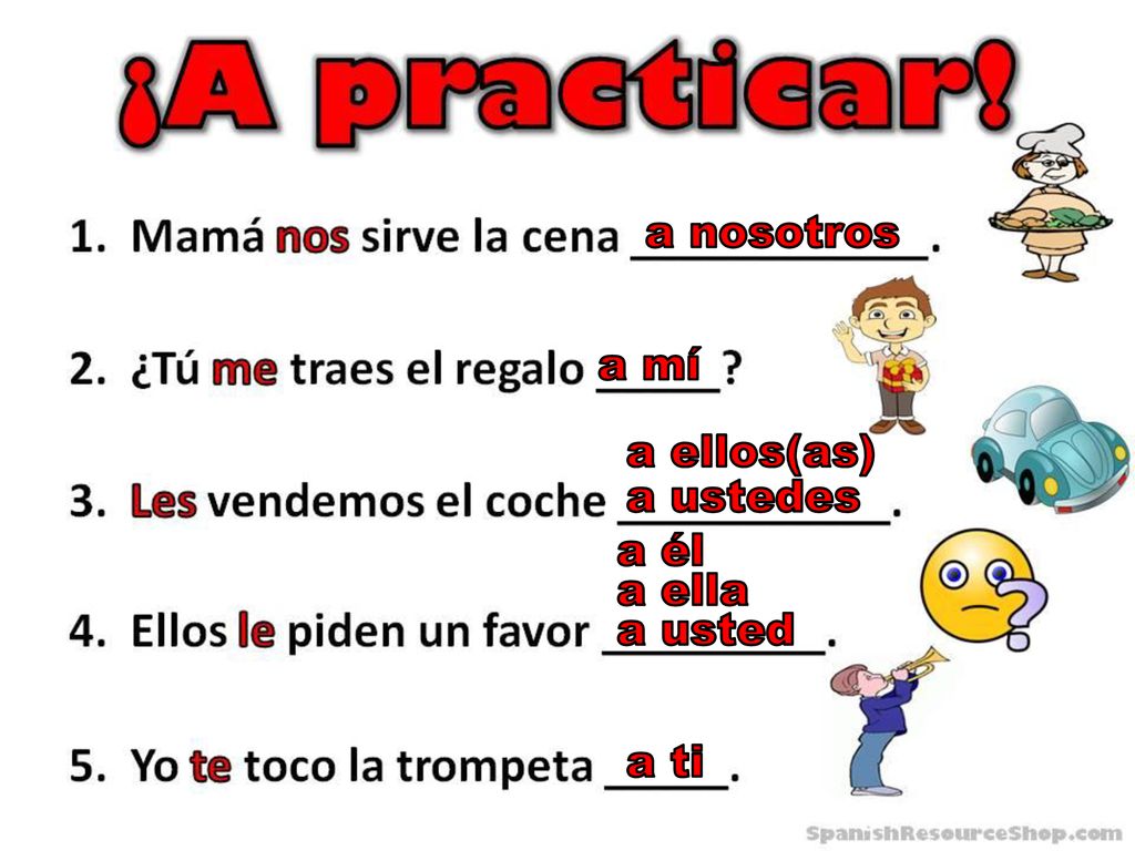 a nosotros a mí a ellos(as) a ustedes a él a ella a usted a ti