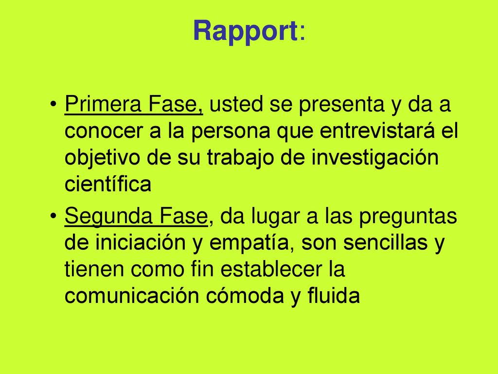 Rapport: Primera Fase, usted se presenta y da a conocer a la persona que entrevistará el objetivo de su trabajo de investigación científica.