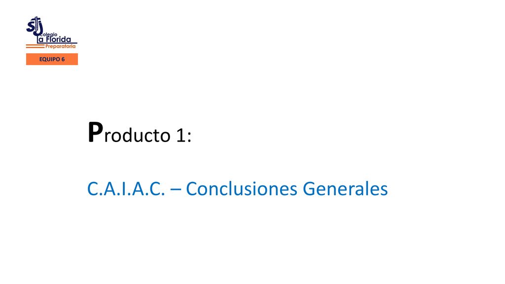 EQUIPO 6 Producto 1: C.A.I.A.C. – Conclusiones Generales