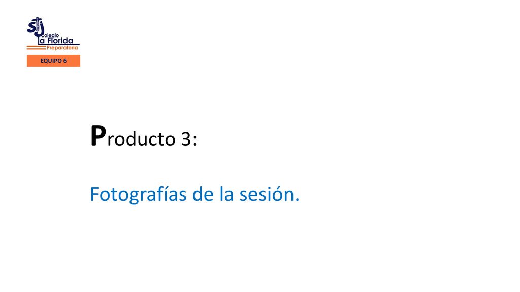 EQUIPO 6 Producto 3: Fotografías de la sesión.