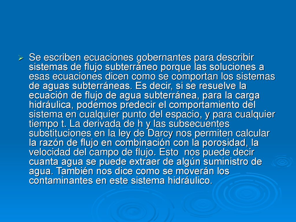 Se escriben ecuaciones gobernantes para describir sistemas de flujo subterráneo porque las soluciones a esas ecuaciones dicen como se comportan los sistemas de aguas subterráneas.