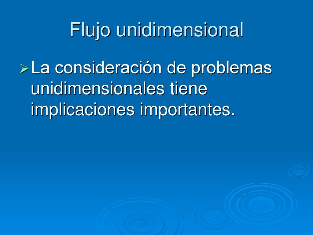 Flujo unidimensional La consideración de problemas unidimensionales tiene implicaciones importantes.