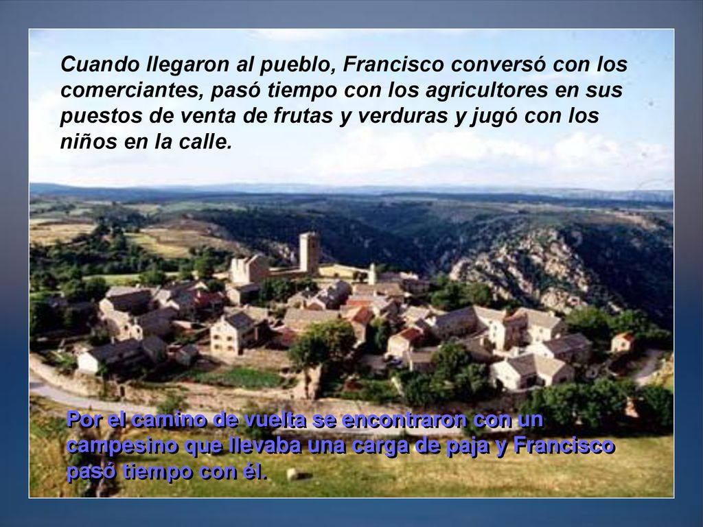 Cuando llegaron al pueblo, Francisco conversó con los comerciantes, pasó tiempo con los agricultores en sus puestos de venta de frutas y verduras y jugó con los niños en la calle.