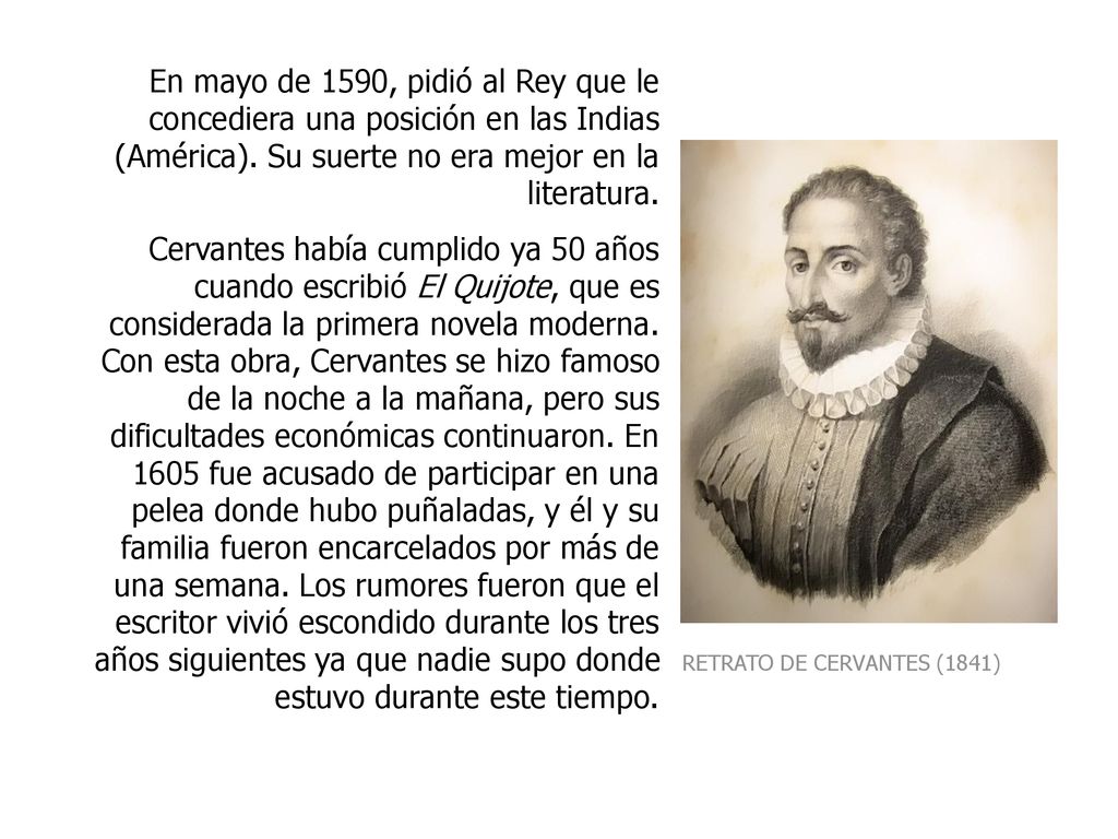 En mayo de 1590, pidió al Rey que le concediera una posición en las Indias (América). Su suerte no era mejor en la literatura.