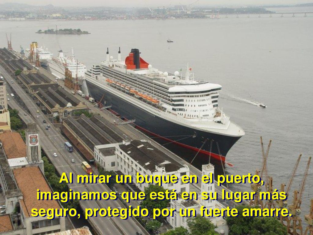A Al mirar un buque en el puerto, imaginamos que está en su lugar más seguro, protegido por un fuerte amarre.