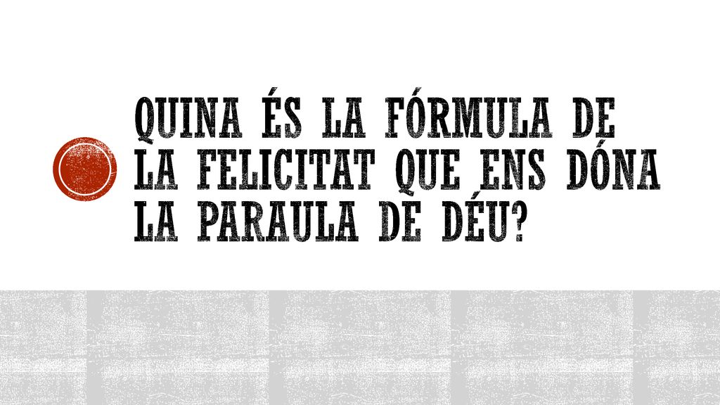 QUINA ÉS LA FÓRMULA DE LA FELICITAT QUE ENS DÓNA LA PARAULA DE DÉU