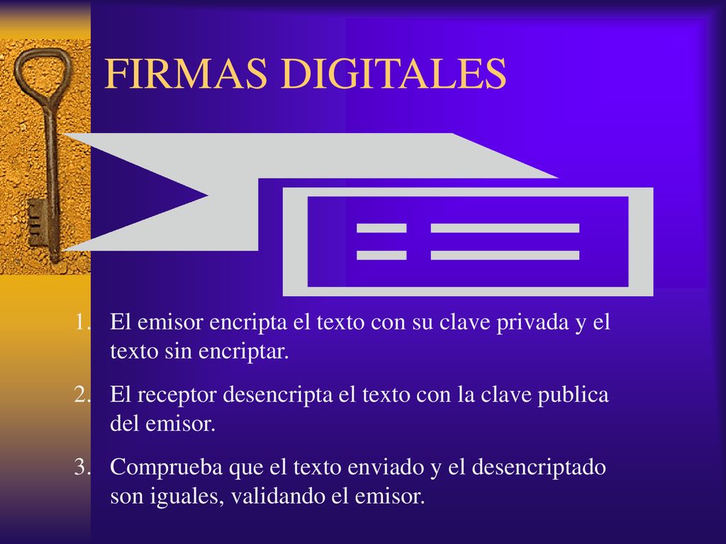 FIRMAS DIGITALES El emisor encripta el texto con su clave privada y el texto sin encriptar.