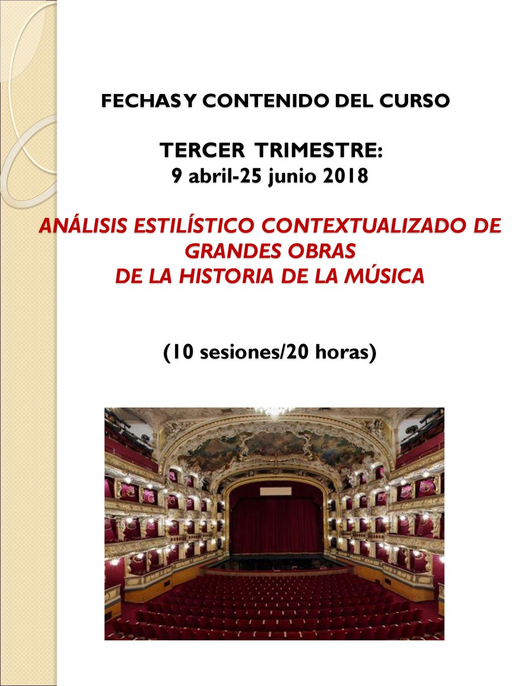 FECHAS Y CONTENIDO DEL CURSO TERCER TRIMESTRE: 9 abril-25 junio 2018 ANÁLISIS ESTILÍSTICO CONTEXTUALIZADO DE GRANDES OBRAS DE LA HISTORIA DE LA MÚSICA (10 sesiones/20 horas)