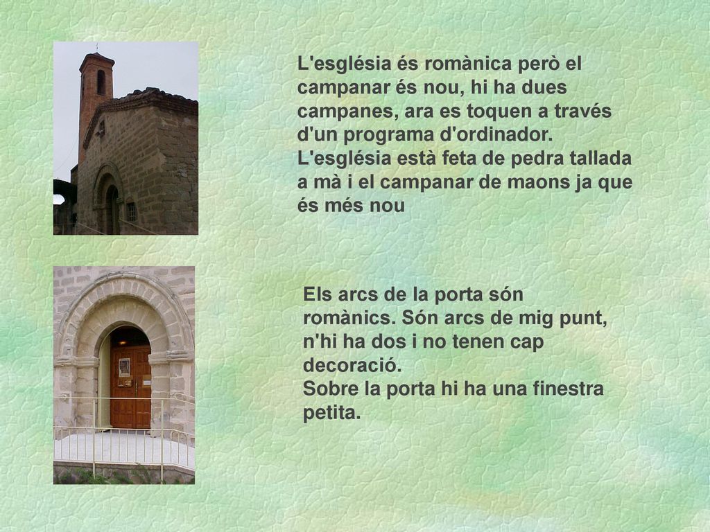 L església és romànica però el campanar és nou, hi ha dues campanes, ara es toquen a través d un programa d ordinador.