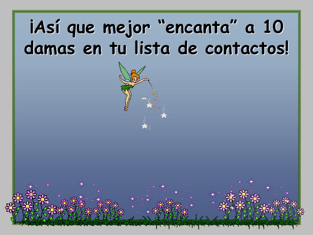 ¡Así que mejor encanta a 10 damas en tu lista de contactos!