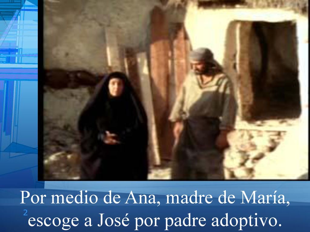 Por medio de Ana, madre de María, escoge a José por padre adoptivo.