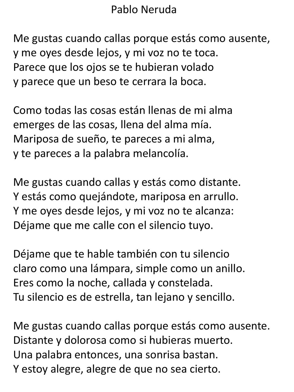 Pablo Neruda Me gustas cuando callas porque estás como ausente, y me oyes desde lejos, y mi voz no te toca.