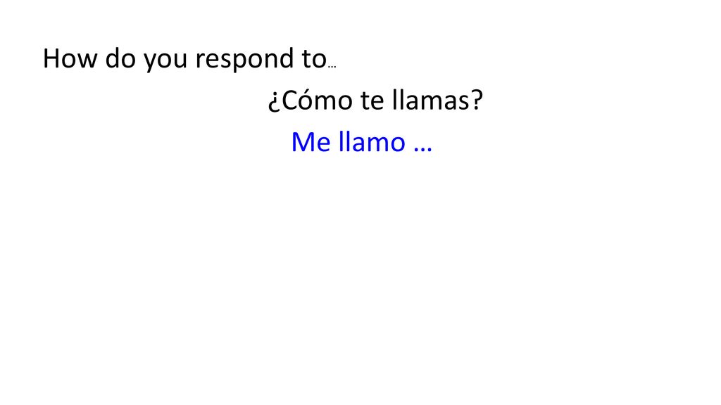 How do you respond to… ¿Cómo te llamas Me llamo …