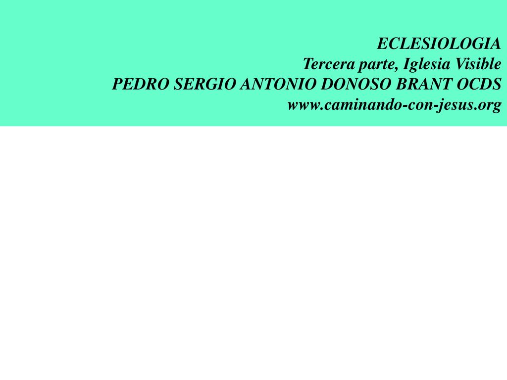 ECLESIOLOGIA Tercera parte, Iglesia Visible PEDRO SERGIO ANTONIO DONOSO BRANT OCDS