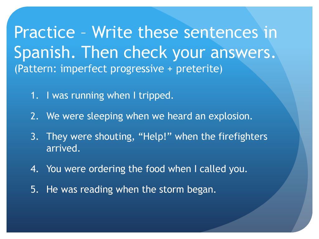 Practice – Write these sentences in Spanish. Then check your answers