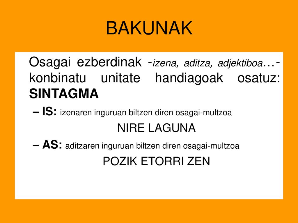 BAKUNAK Osagai ezberdinak -izena, aditza, adjektiboa…-konbinatu unitate handiagoak osatuz: SINTAGMA.
