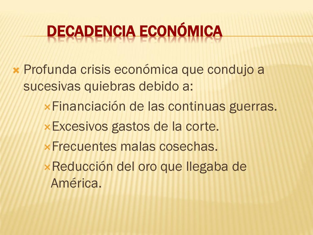 Decadencia económica Profunda crisis económica que condujo a sucesivas quiebras debido a: Financiación de las continuas guerras.