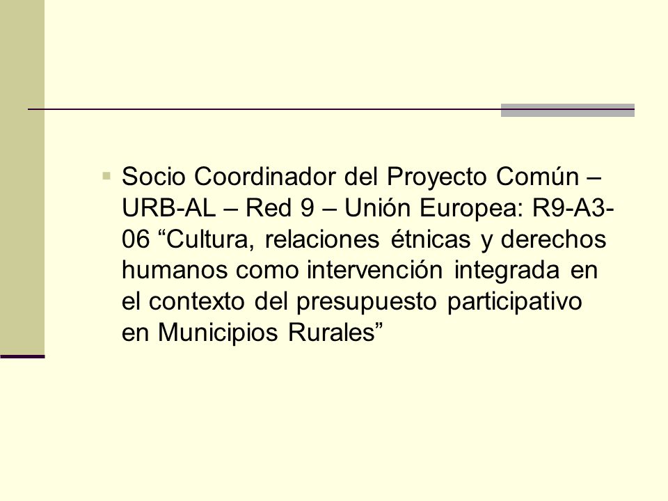 Socio Coordinador del Proyecto Común – URB-AL – Red 9 – Unión Europea: R9-A3-06 Cultura, relaciones étnicas y derechos humanos como intervención integrada en el contexto del presupuesto participativo en Municipios Rurales