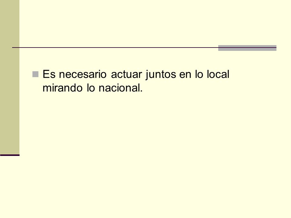 Es necesario actuar juntos en lo local mirando lo nacional.