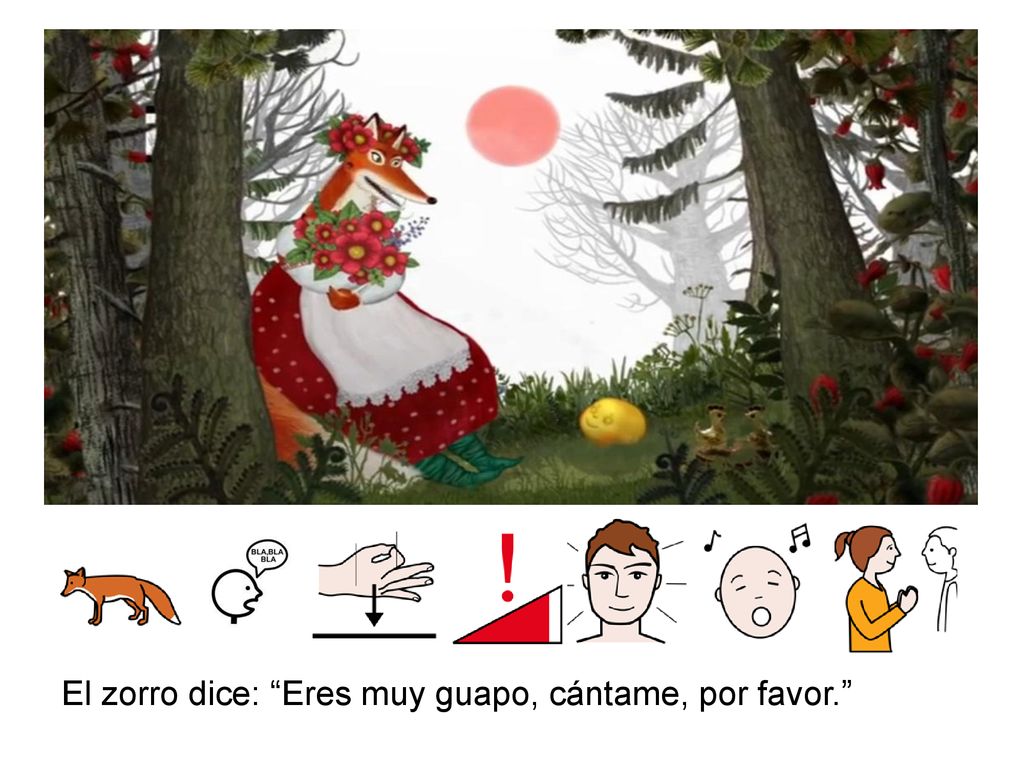El zorro dice: Eres muy guapo, cántame, por favor.