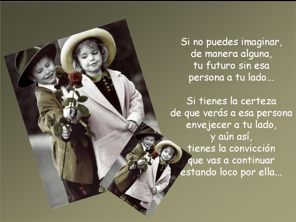 de que verás a esa persona envejecer a tu lado,