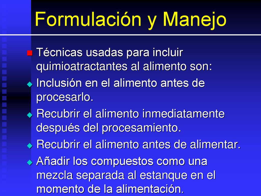 Formulación y Manejo Técnicas usadas para incluir quimioatractantes al alimento son: Inclusión en el alimento antes de procesarlo.