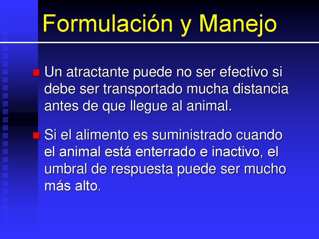 Formulación y Manejo Un atractante puede no ser efectivo si debe ser transportado mucha distancia antes de que llegue al animal.