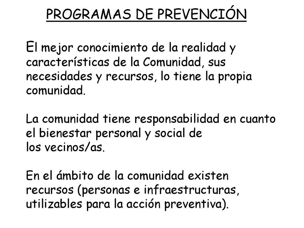 PROGRAMAS DE PREVENCIÓN El mejor conocimiento de la realidad y características de la Comunidad, sus necesidades y recursos, lo tiene la propia comunidad.