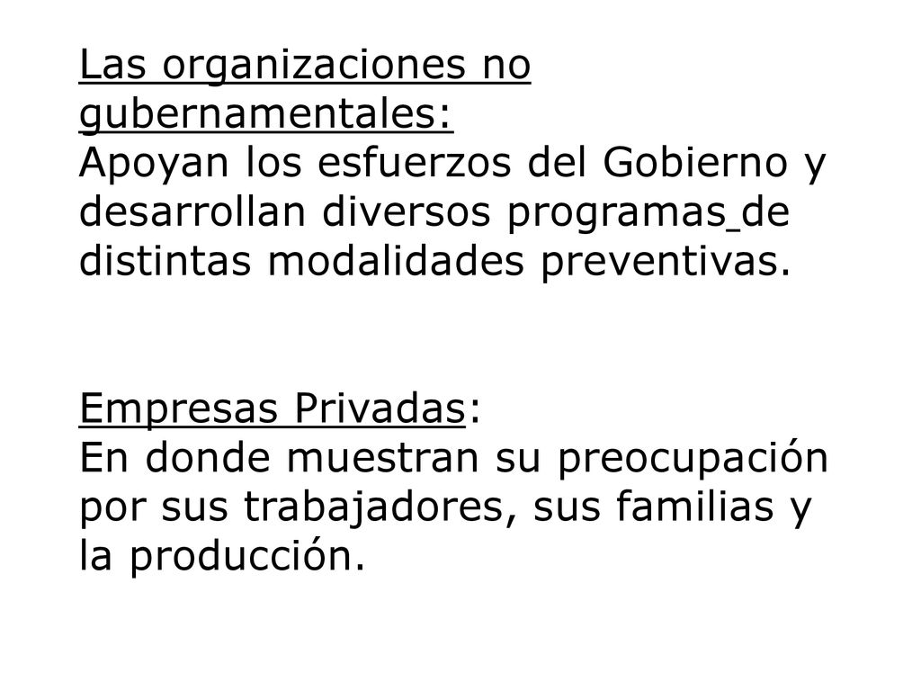 Las organizaciones no gubernamentales: Apoyan los esfuerzos del Gobierno y desarrollan diversos programas de distintas modalidades preventivas.