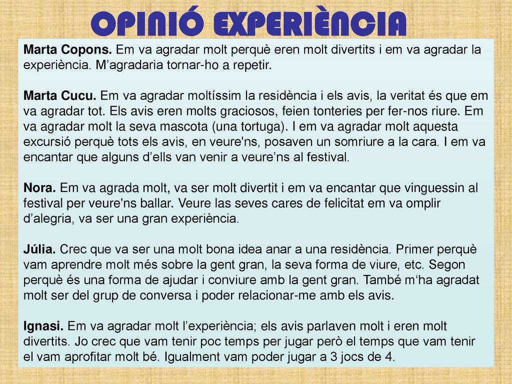 OPINIÓ EXPERIÈNCIA Marta Copons. Em va agradar molt perquè eren molt divertits i em va agradar la experiència. M’agradaria tornar-ho a repetir.