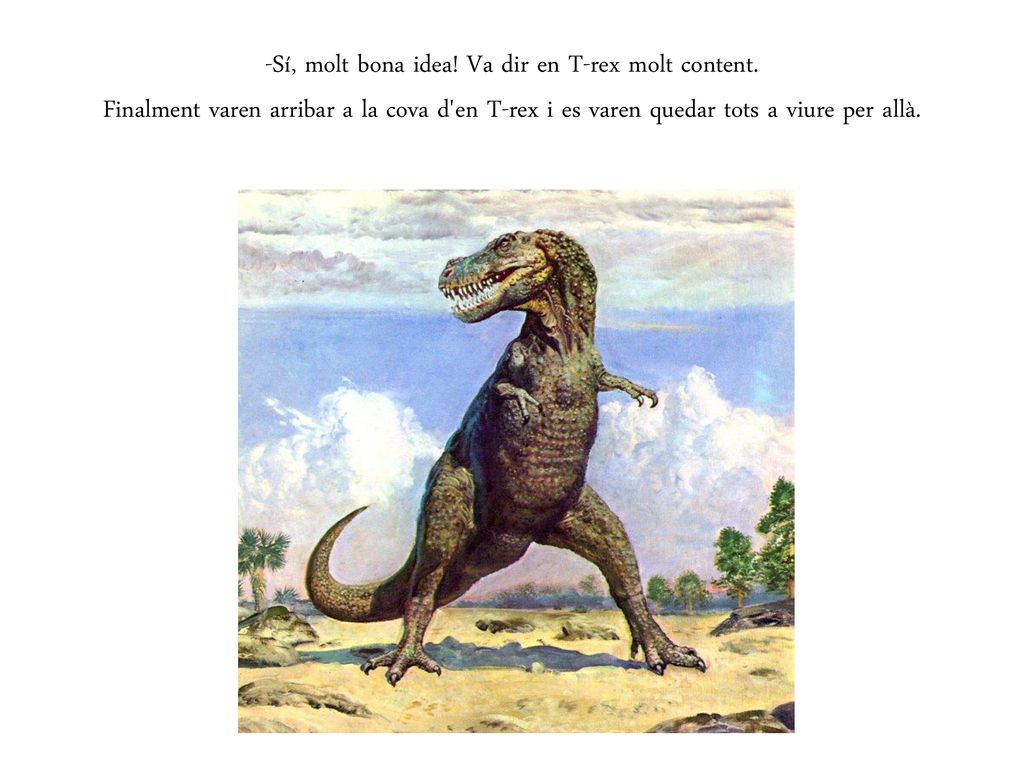 -Sí, molt bona idea. Va dir en T-rex molt content