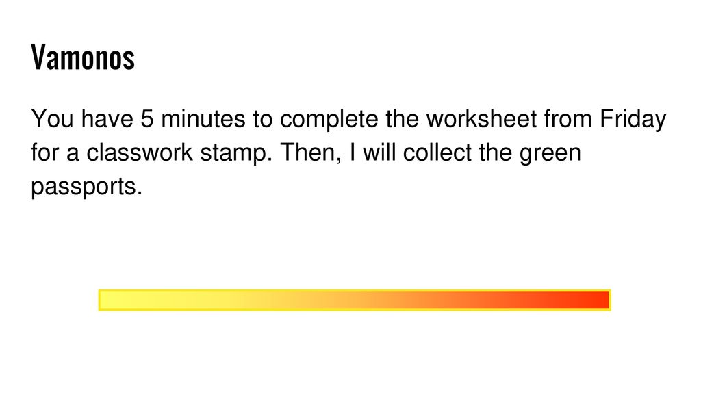Vamonos You have 5 minutes to complete the worksheet from Friday for a classwork stamp.