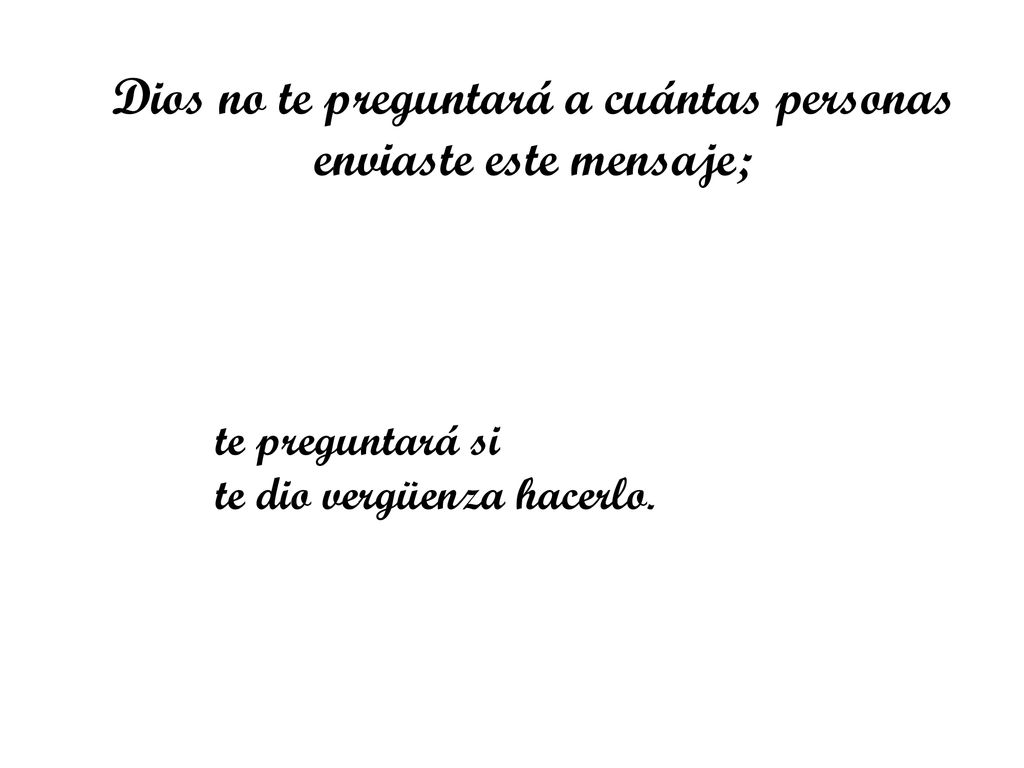 Dios no te preguntará a cuántas personas enviaste este mensaje;