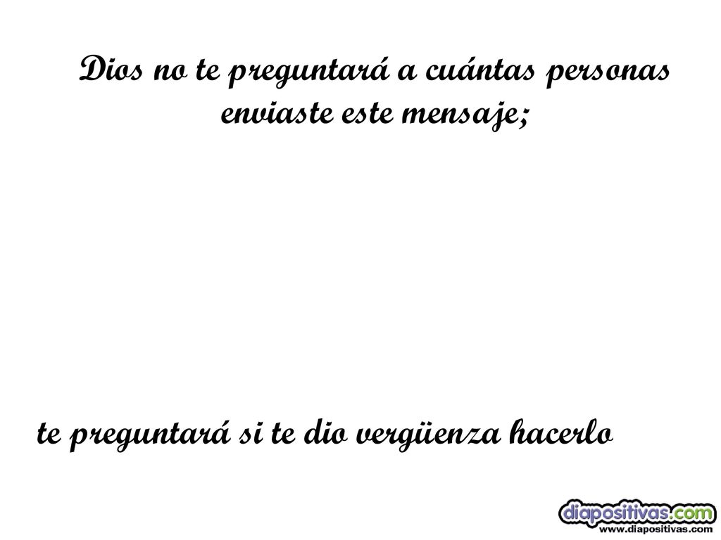 Dios no te preguntará a cuántas personas enviaste este mensaje;