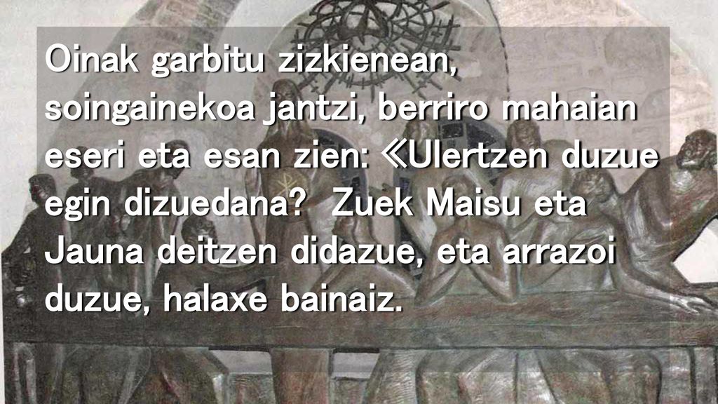 Oinak garbitu zizkienean, soingainekoa jantzi, berriro mahaian eseri eta esan zien: «Ulertzen duzue egin dizuedana.