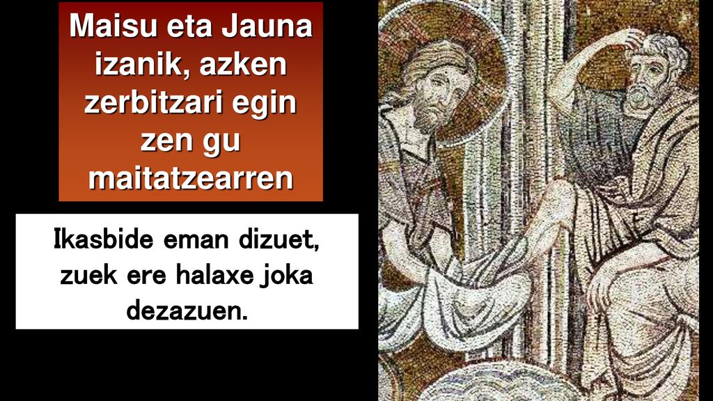 Maisu eta Jauna izanik, azken zerbitzari egin zen gu maitatzearren