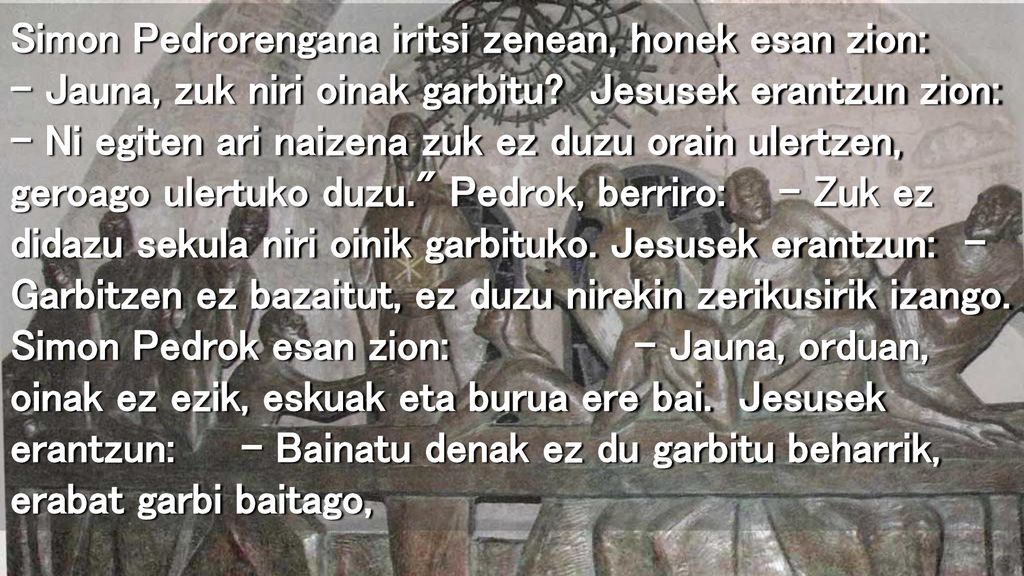 Simon Pedrorengana iritsi zenean, honek esan zion: – Jauna, zuk niri oinak garbitu.