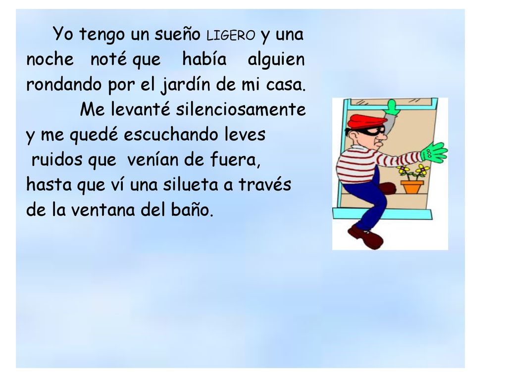 Yo tengo un sueño LIGERO y una noche noté que había alguien rondando por el jardín de mi casa.