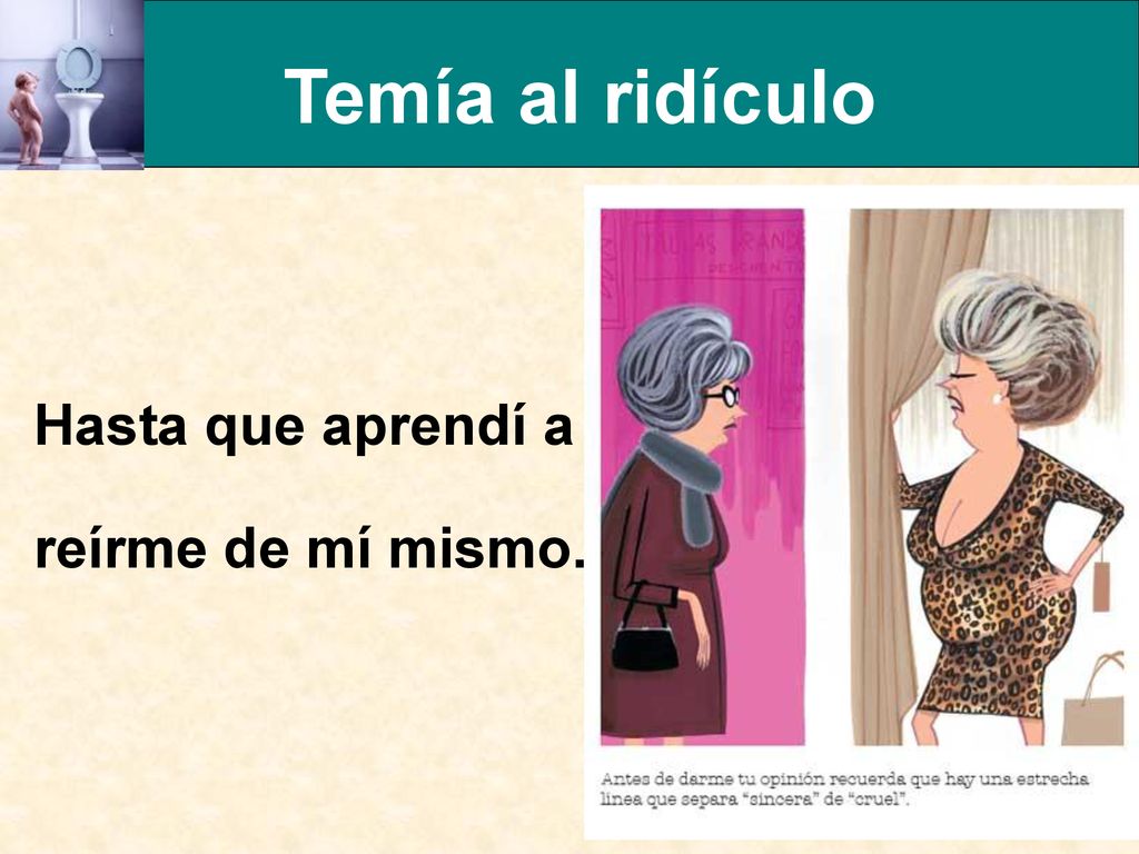 Temía al ridículo Hasta que aprendí a reírme de mí mismo.