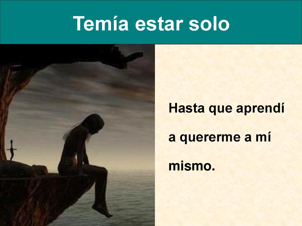 Temía estar solo Hasta que aprendí a quererme a mí mismo.