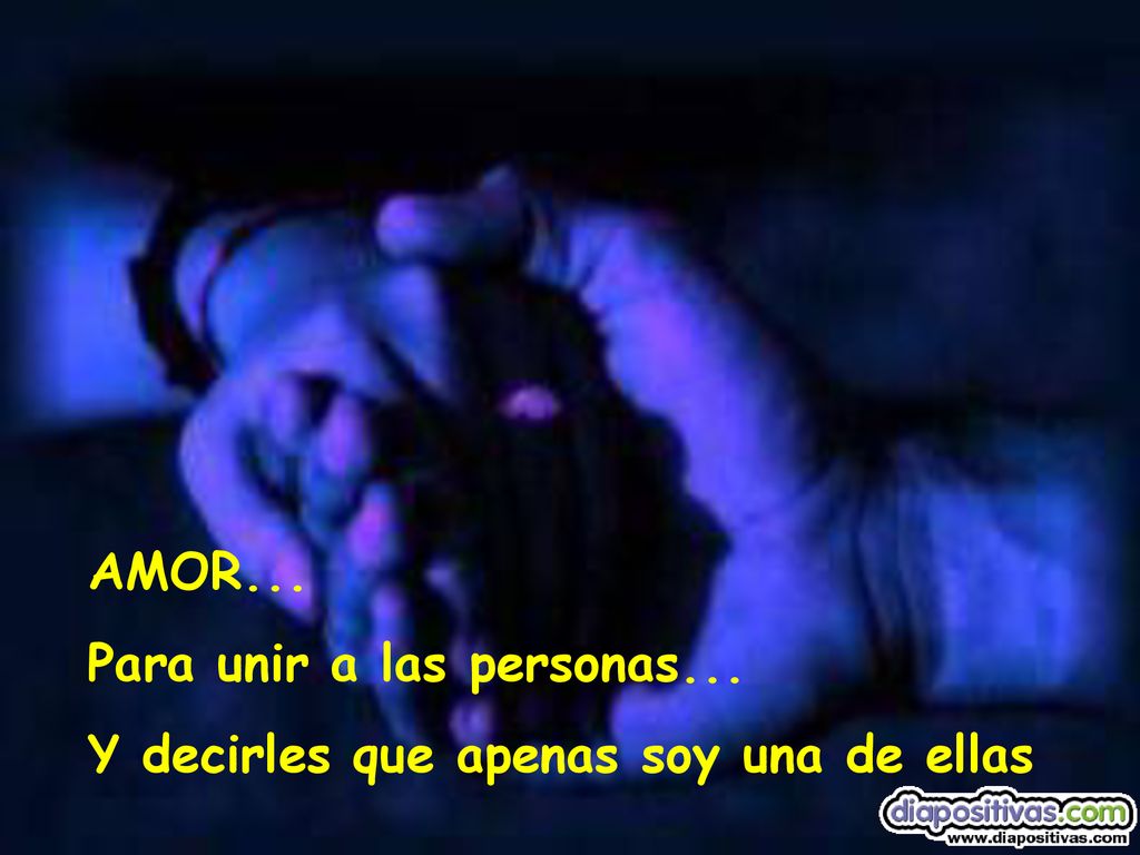 AMOR... Para unir a las personas... Y decirles que apenas soy una de ellas