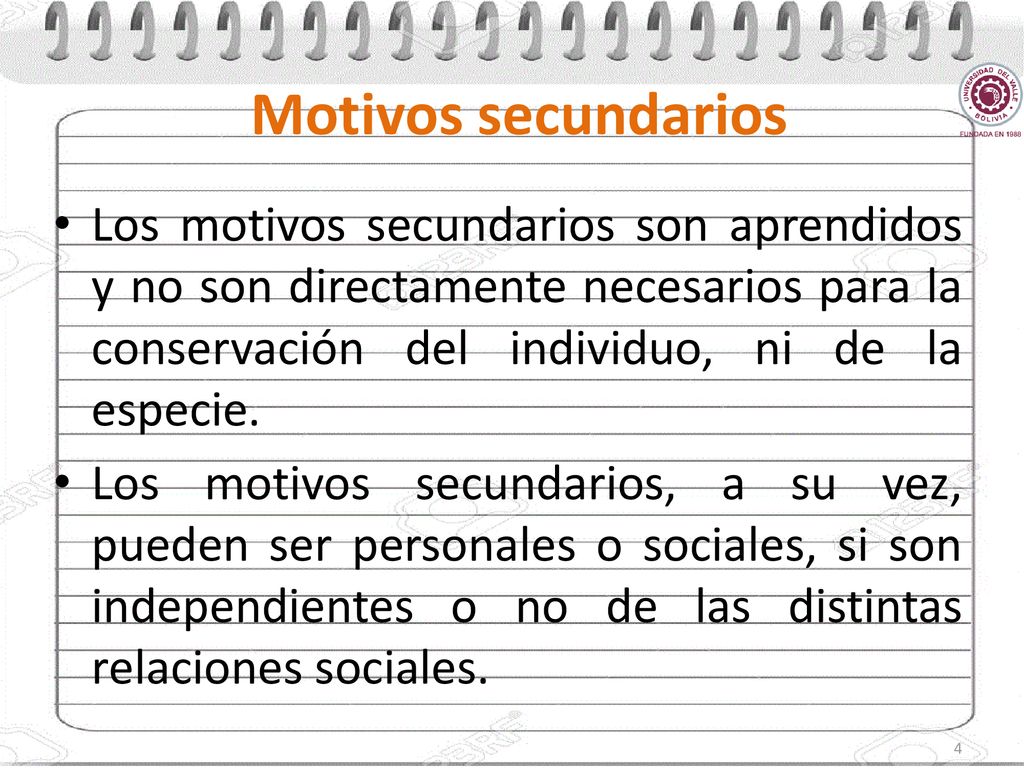 Motivos secundarios Los motivos secundarios son aprendidos y no son directamente necesarios para la conservación del individuo, ni de la especie.