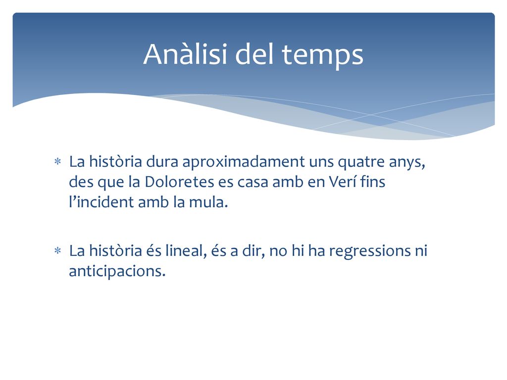 Anàlisi del temps La història dura aproximadament uns quatre anys, des que la Doloretes es casa amb en Verí fins l’incident amb la mula.