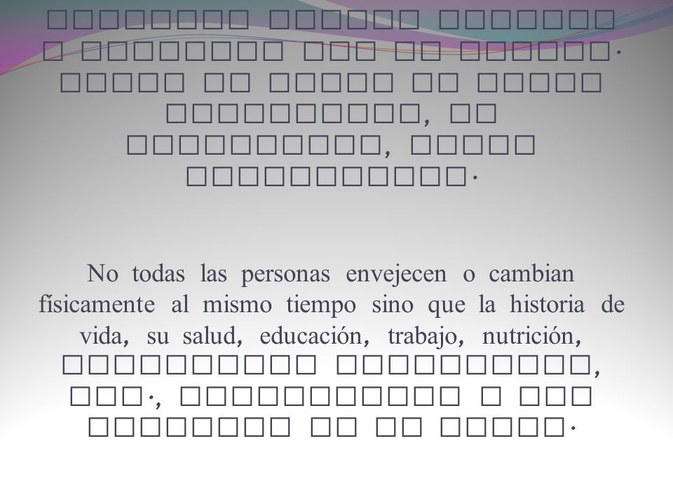 El envejecimiento es un proceso largo que comienza cuando nacemos y finaliza con la muerte. Desde el punto de vista individual, es inexorable, todos envejecemos.